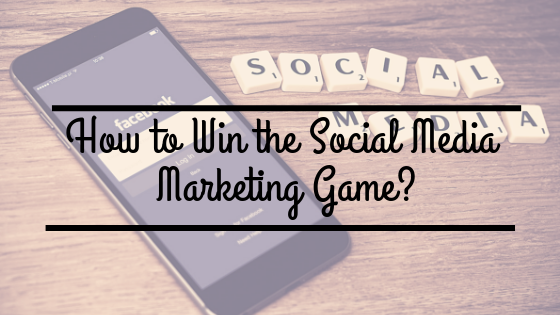 How to Win the Social Media Marketing Game